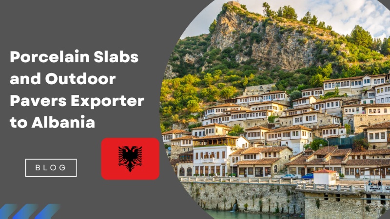 Porcelain Slabs and Outdoor Pavers Exporter to Albania