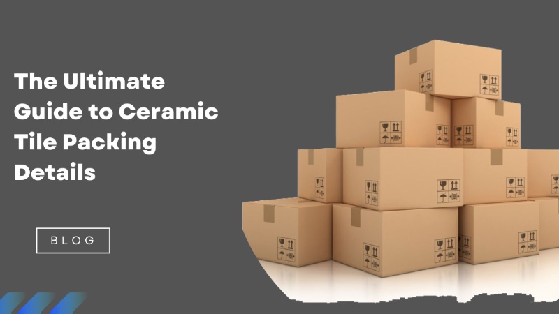 The Ultimate Guide to Ceramic Tile Packing Details