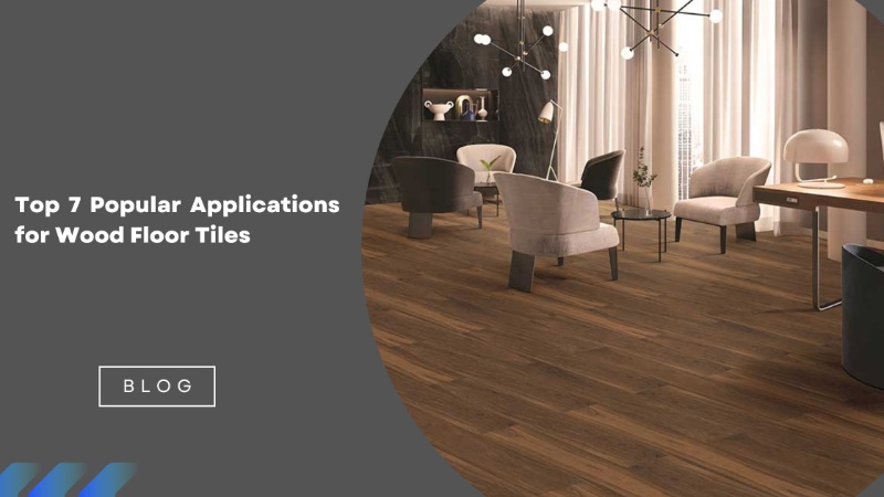 Top 7 Popular Applications for Wood Floor Tiles